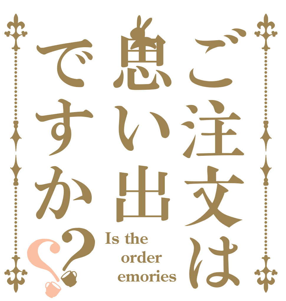 ご注文は思い出ですか？？ Is the order ｍemories