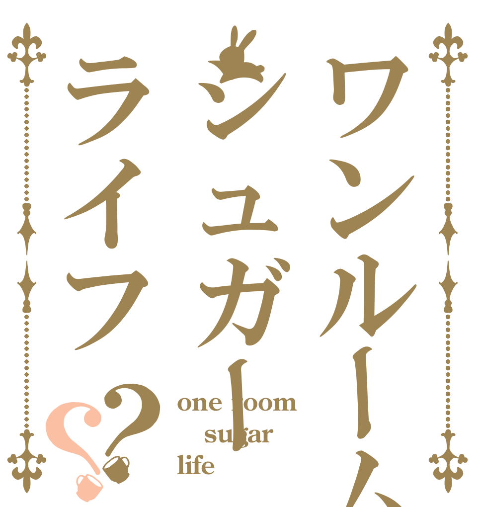ワンルームシュガーライフ？？ one room sugar life