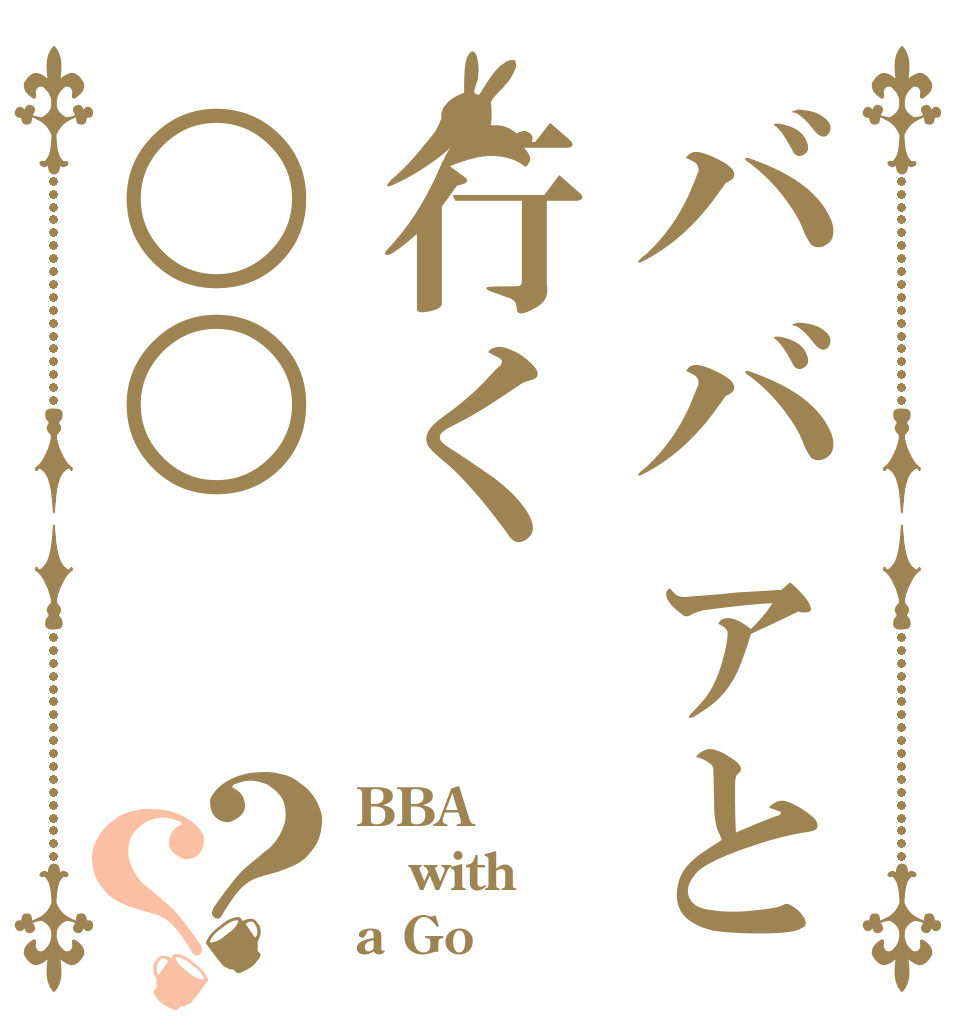ババァと行く○○？？ BBA with a Go