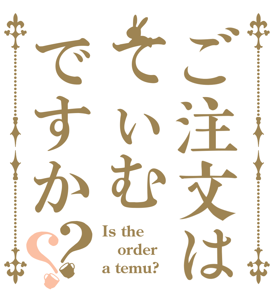 ご注文はてぃむですか？？ Is the order a temu?