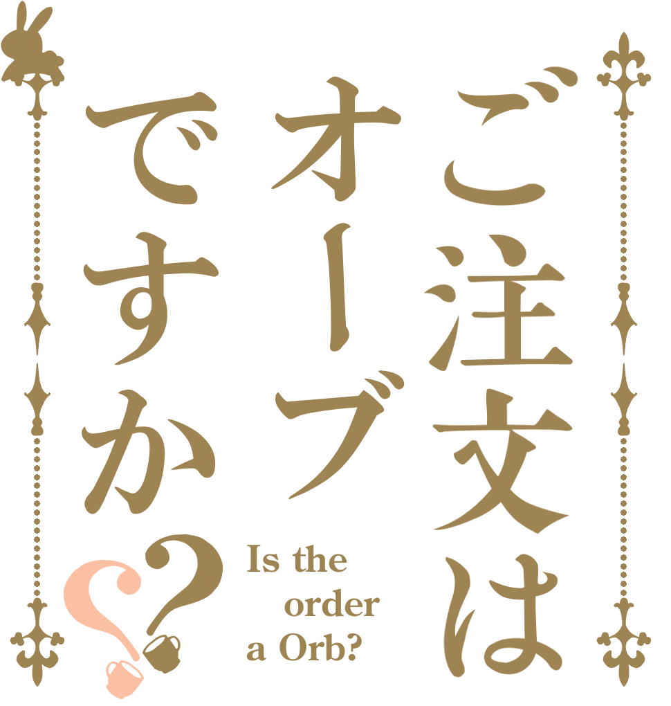 ご注文はオーブですか？？ Is the order a Orb?
