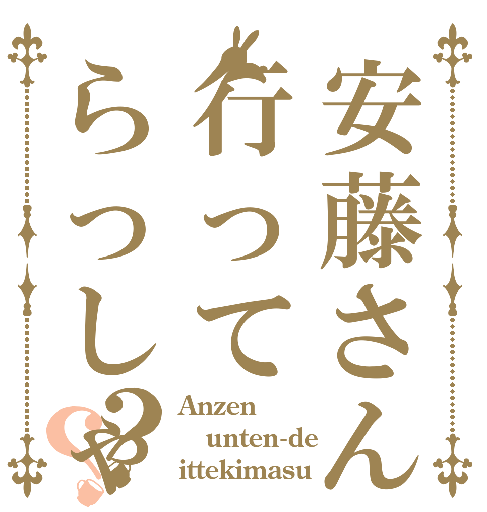 安藤さん行ってらっしゃい？？ Anzen unten-de ittekimasu