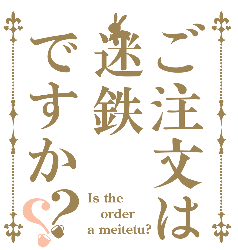 ご注文は迷鉄ですか？？ Is the order a meitetu?