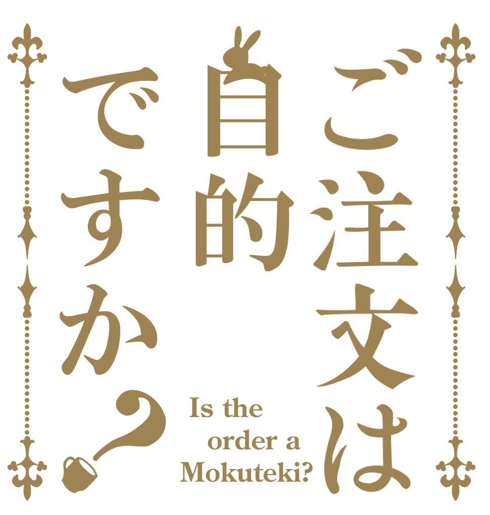 ご注文は目的ですか？  Is the order a Mokuteki?