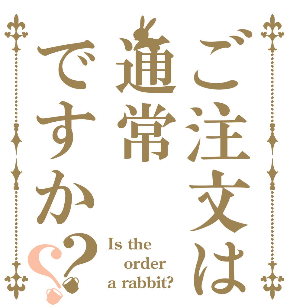 ご注文は通常　ですか？？ Is the order a rabbit?