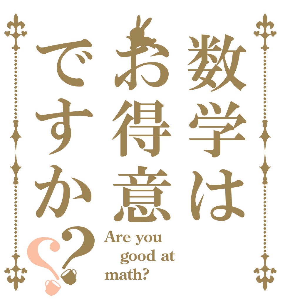 数学はお得意ですか？？ Are you good at math?