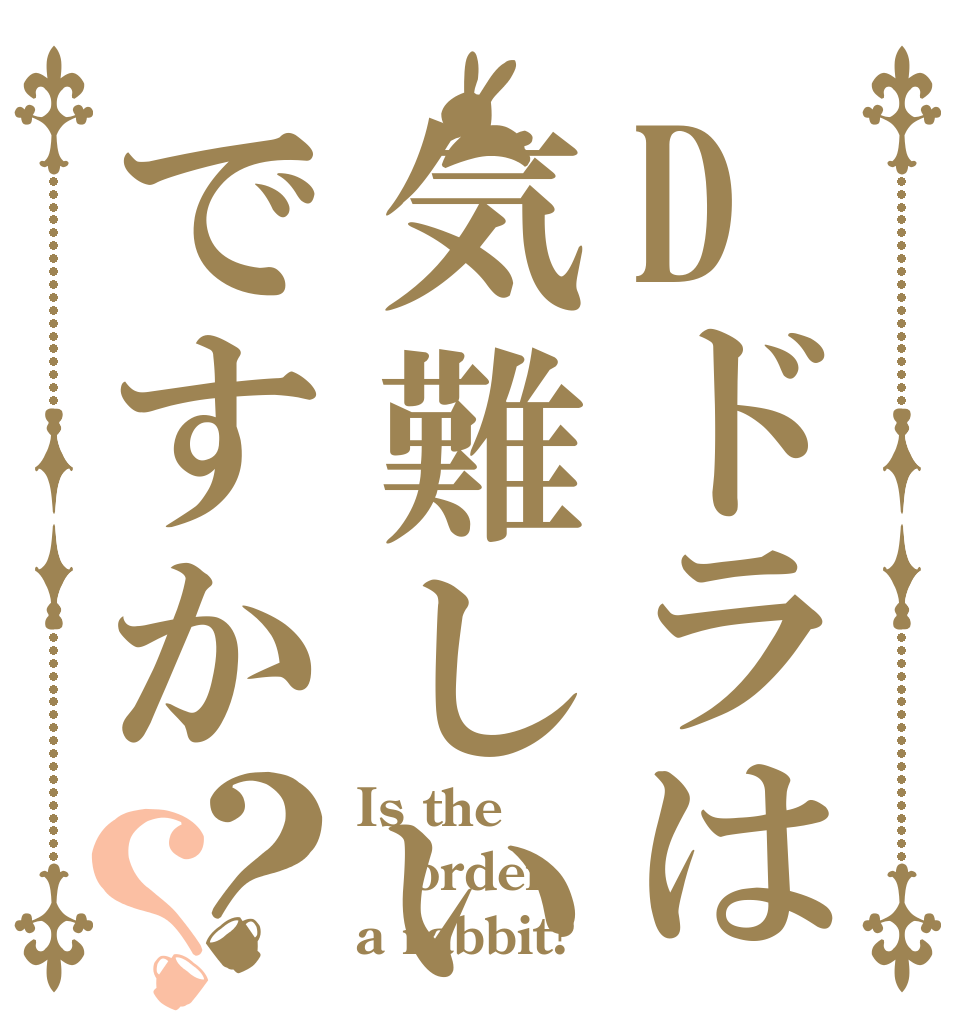 Dドラは気難しいですか？？ Is the order a rabbit?