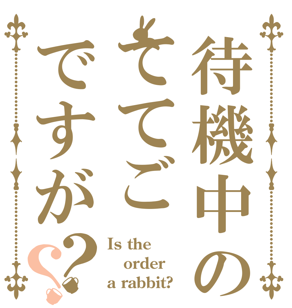 待機中のててごですが？？ Is the order a rabbit?