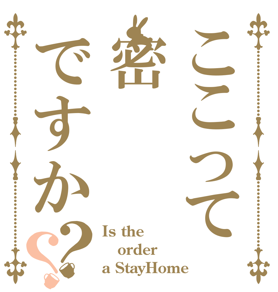 ここって密ですか？？ Is the order a StayHome
