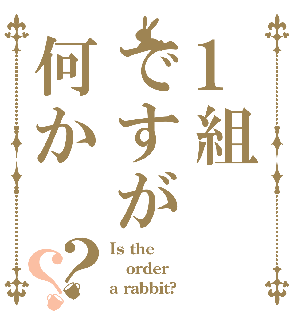 1組ですが何か？？ Is the order a rabbit?