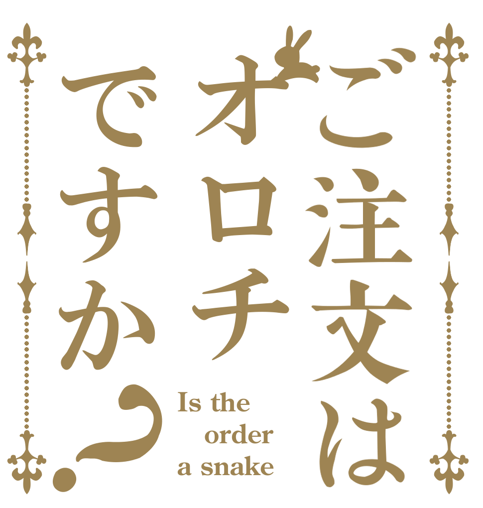 ご注文はオロチですか？ Is the order a snake？