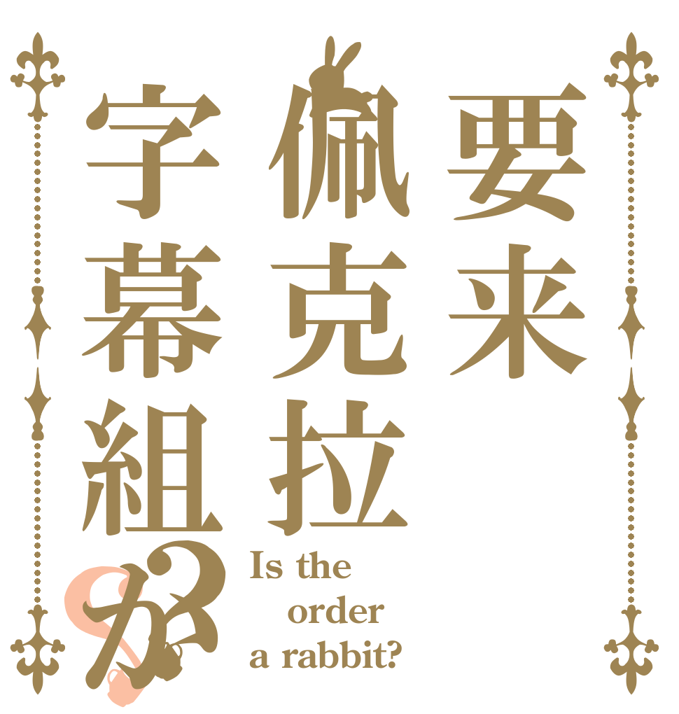 要来佩克拉字幕組か？？ Is the order a rabbit?