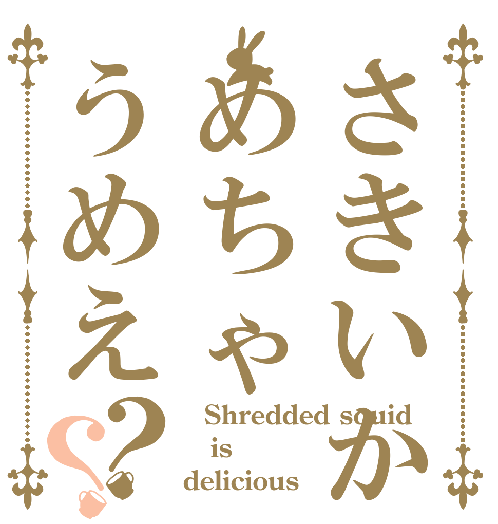 さきいかめちゃうめえ？？ 	Shredded squid  is delicious