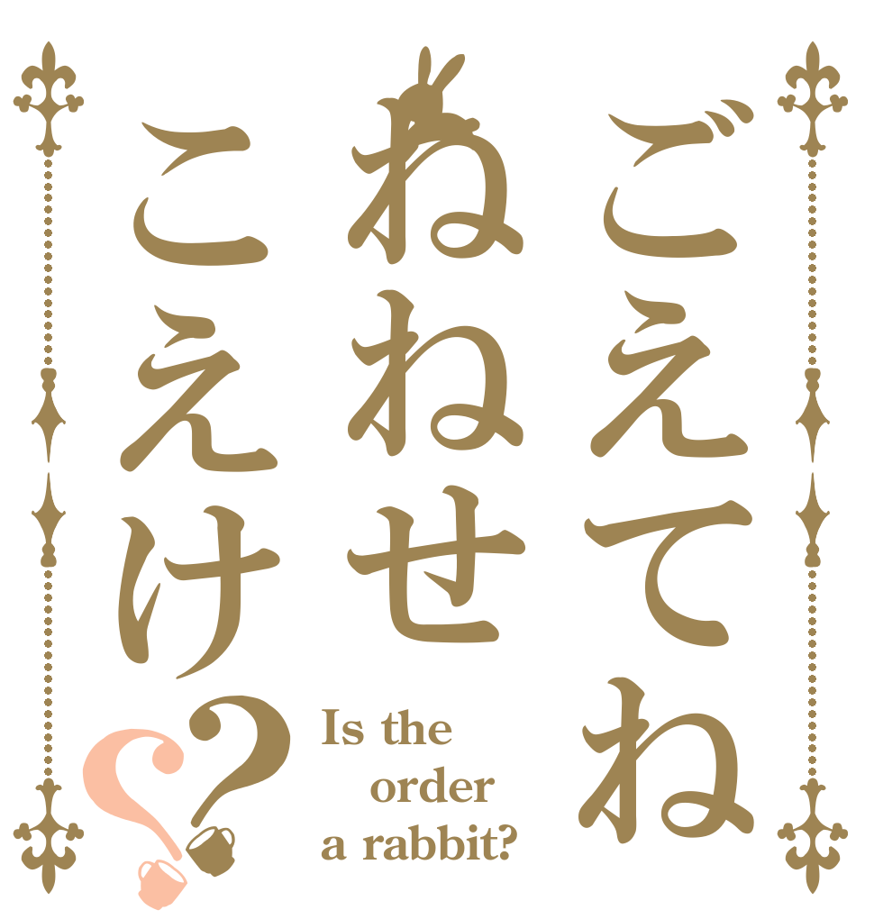 ごえてねねねせこえけ？？ Is the order a rabbit?