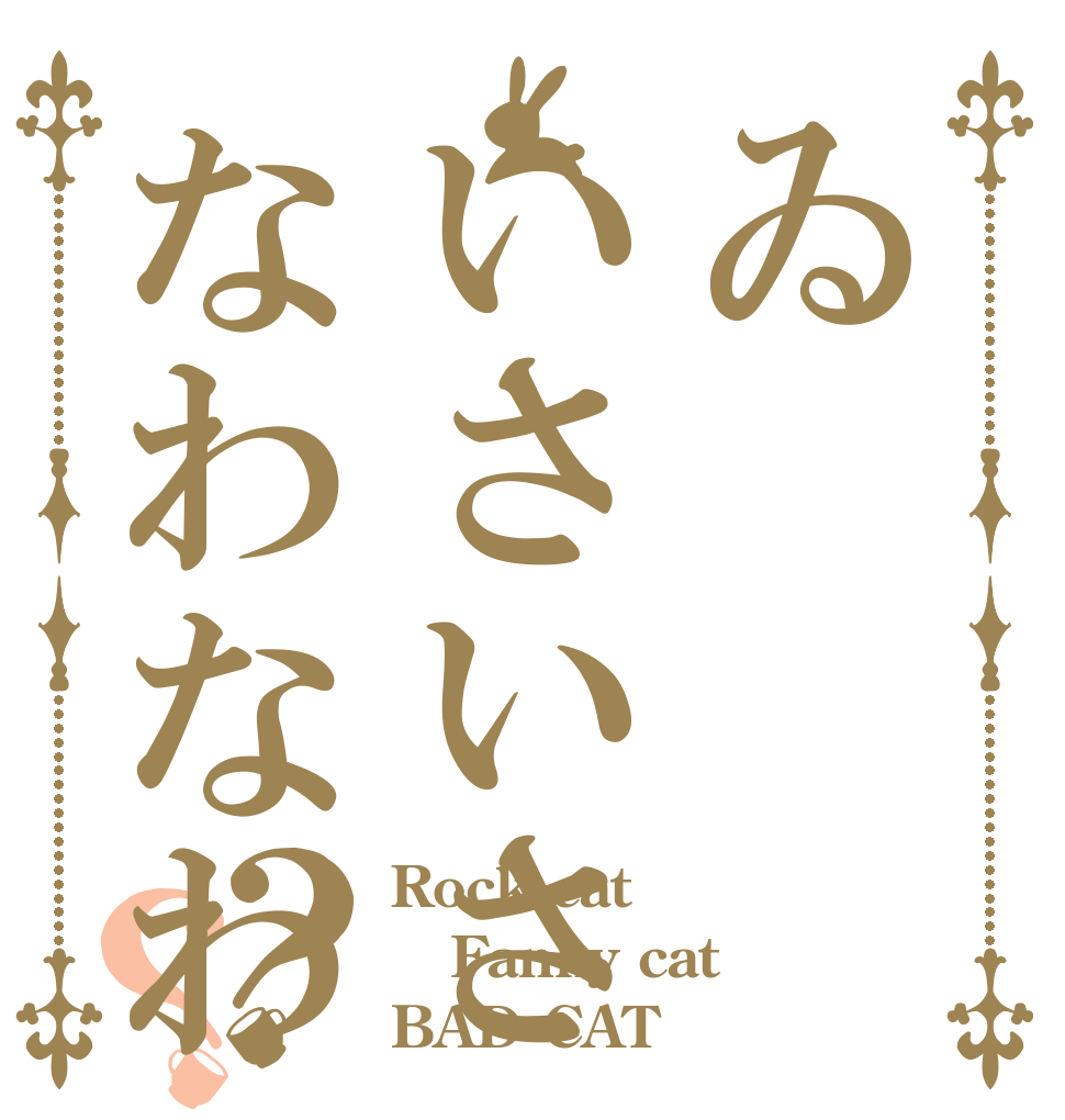 ゐいさいさなわなわ？？ Rock cat Fanky cat BAD CAT