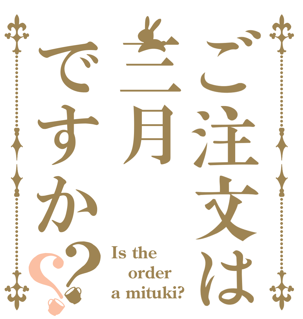 ご注文は三月ですか？？ Is the order a mituki?
