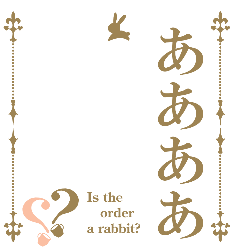 ああああ？？ Is the order a rabbit?