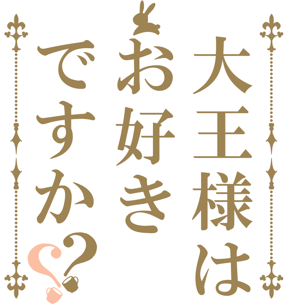 大王様はお好きですか？？   