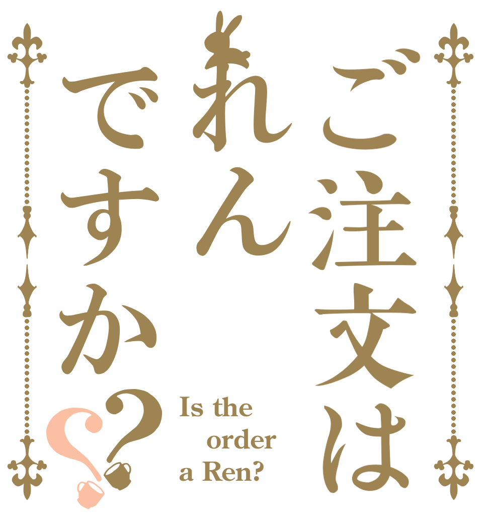 ご注文はれんですか？？ Is the order a Ren?