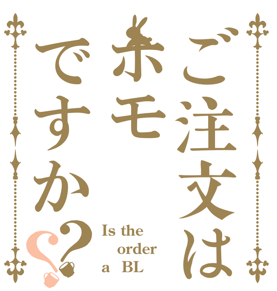 ご注文はホモですか？？ Is the order a　BL ？