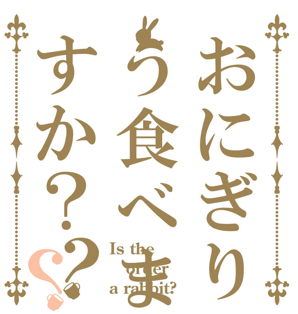 おにぎりう食べますか？すか？？？ Is the order a rabbit?