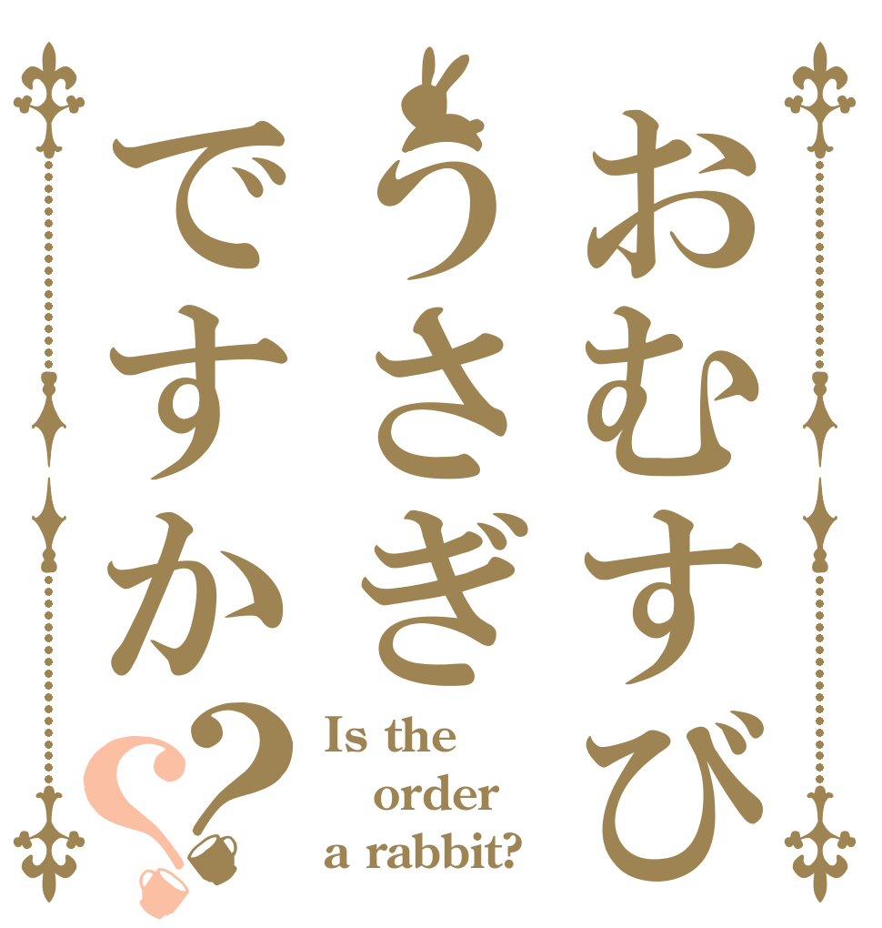 おむすびうさぎですか？？ Is the order a rabbit?