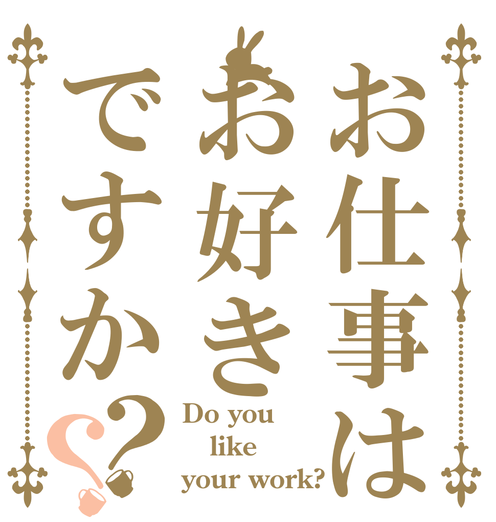お仕事はお好きですか？？ Do you like your work?
