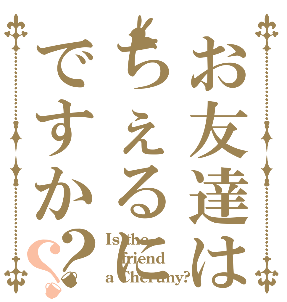 お友達はちぇるにぃですか？？ Is the friend a Cheruny?