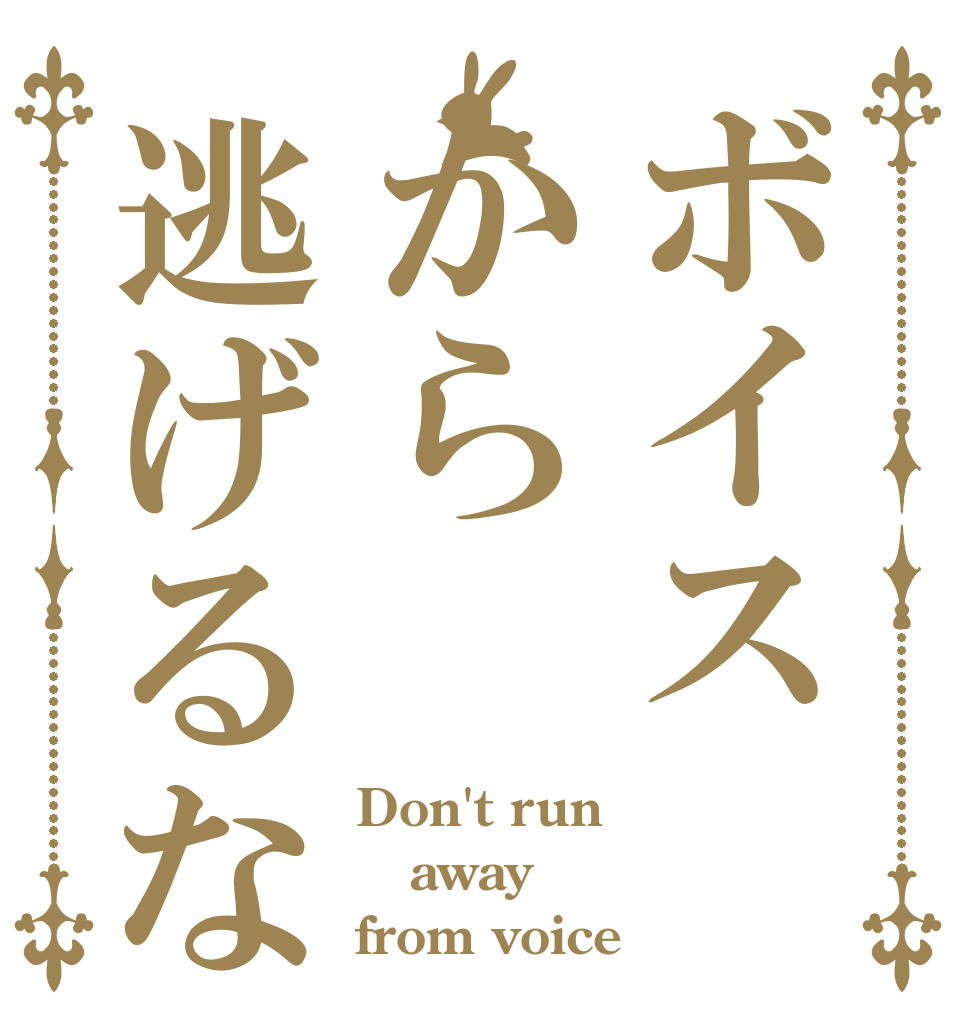 ボイスから逃げるな Don't run  away from voice