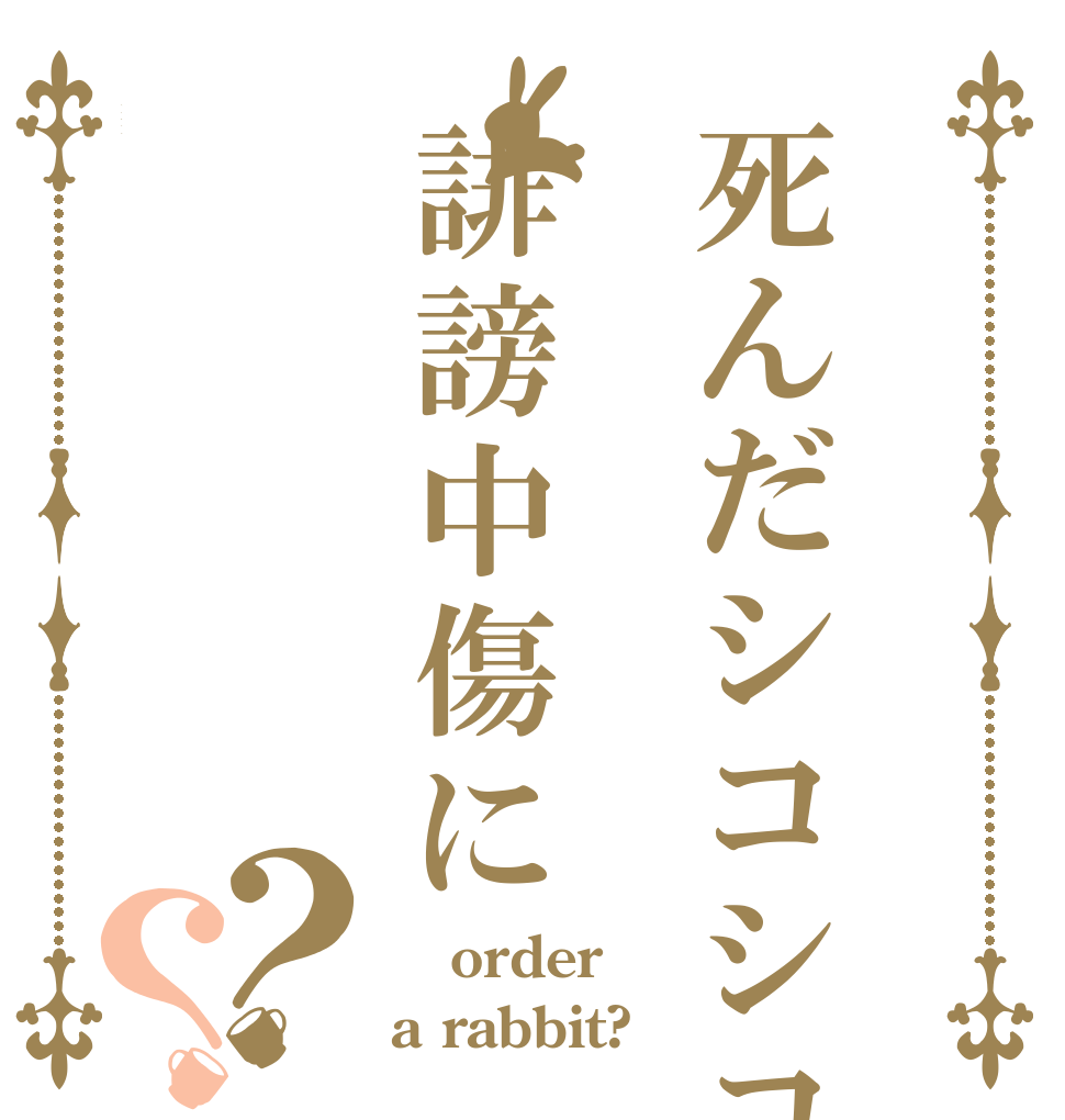 死んだシコシコは誹謗中傷に入りますか？？  order a rabbit?