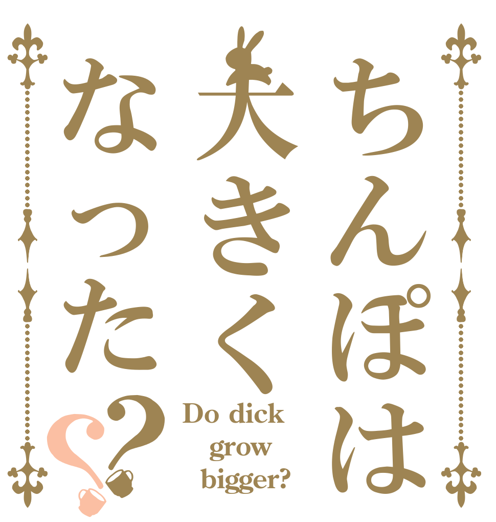 ちんぽは大きくなった？？ Do dick grow   bigger? 