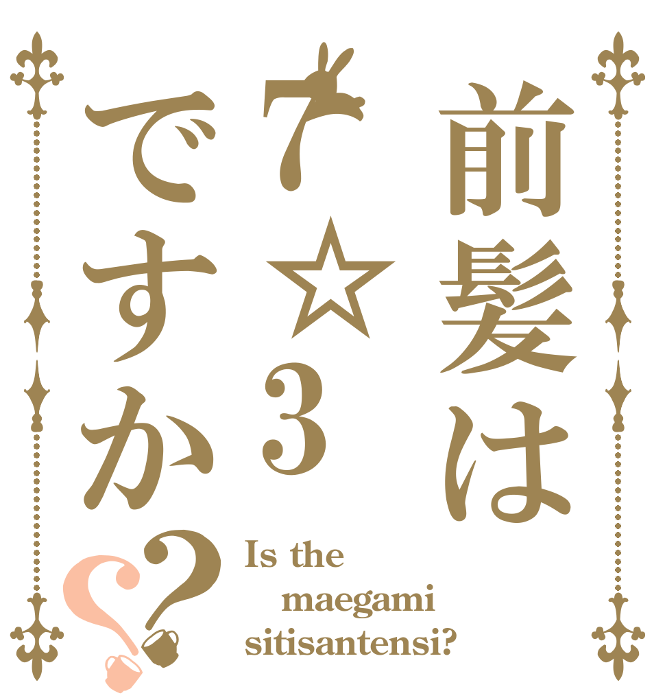 前髪は7☆3ですか？？ Is the maegami sitisantensi?
