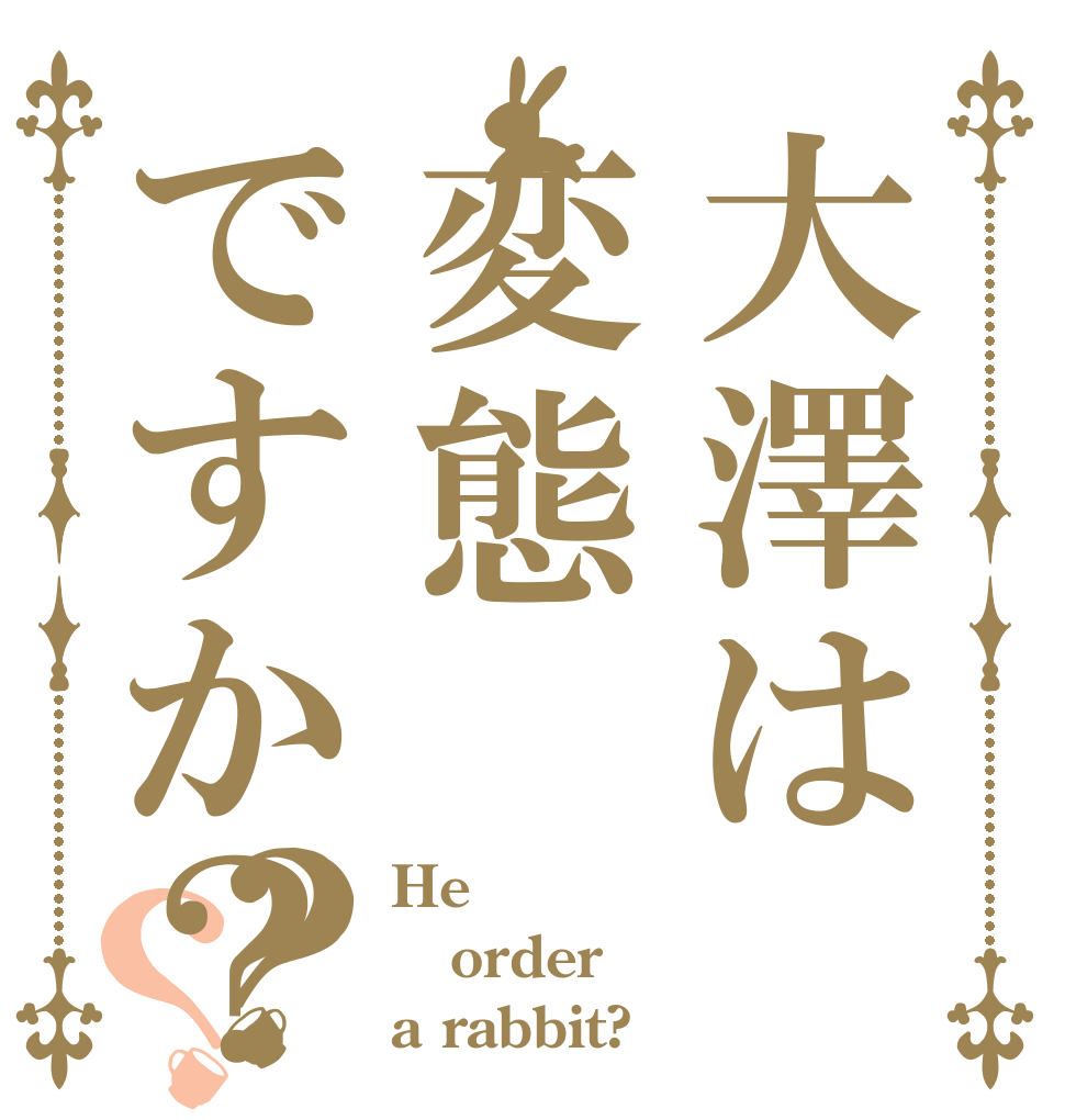 大澤は変態ですか？？？ He order a rabbit?