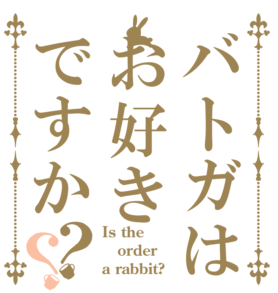 バトガはお好きですか？？ Is the order a rabbit?