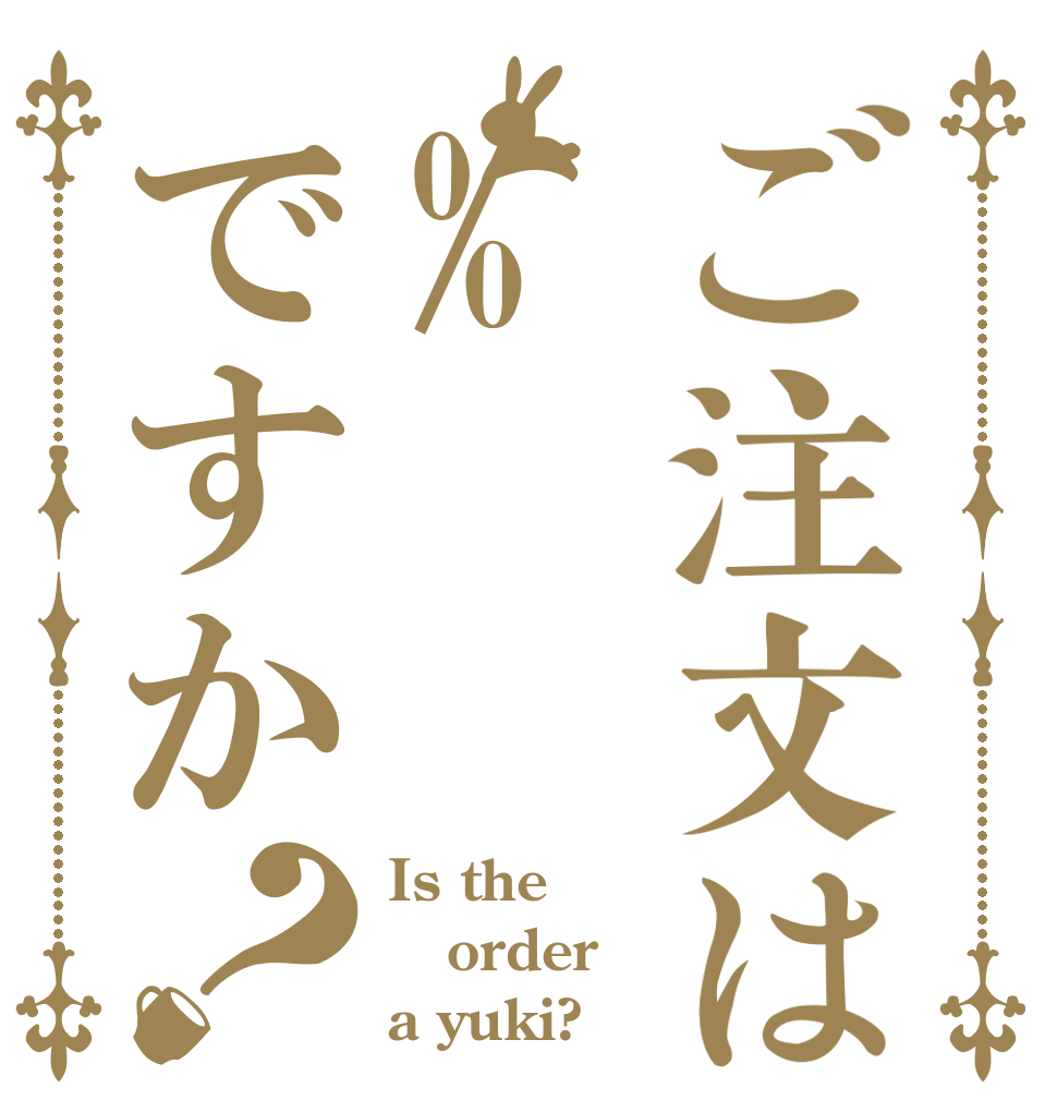 ご注文は%ですか？ Is the order a yuki?