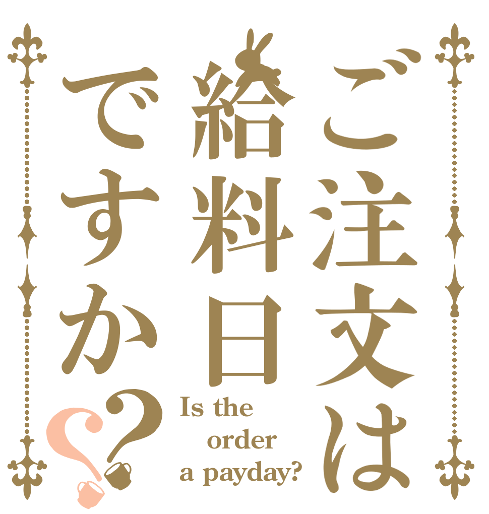 ご注文は給料日ですか？？ Is the order a payday?