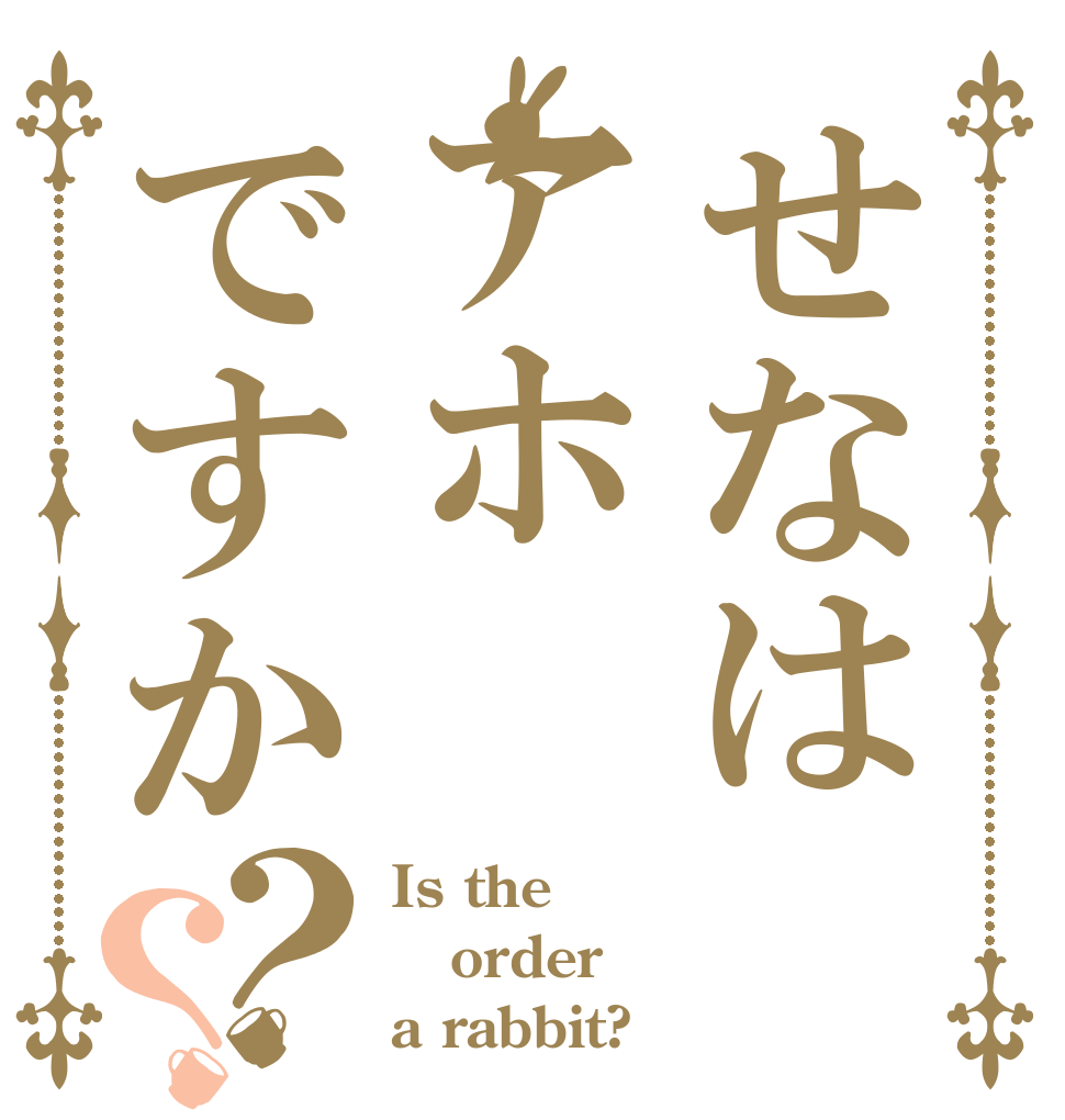 せなはアホですか？？ Is the order a rabbit?