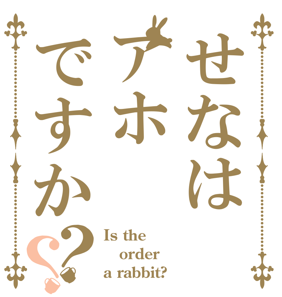 せなはアホですか？？ Is the order a rabbit?