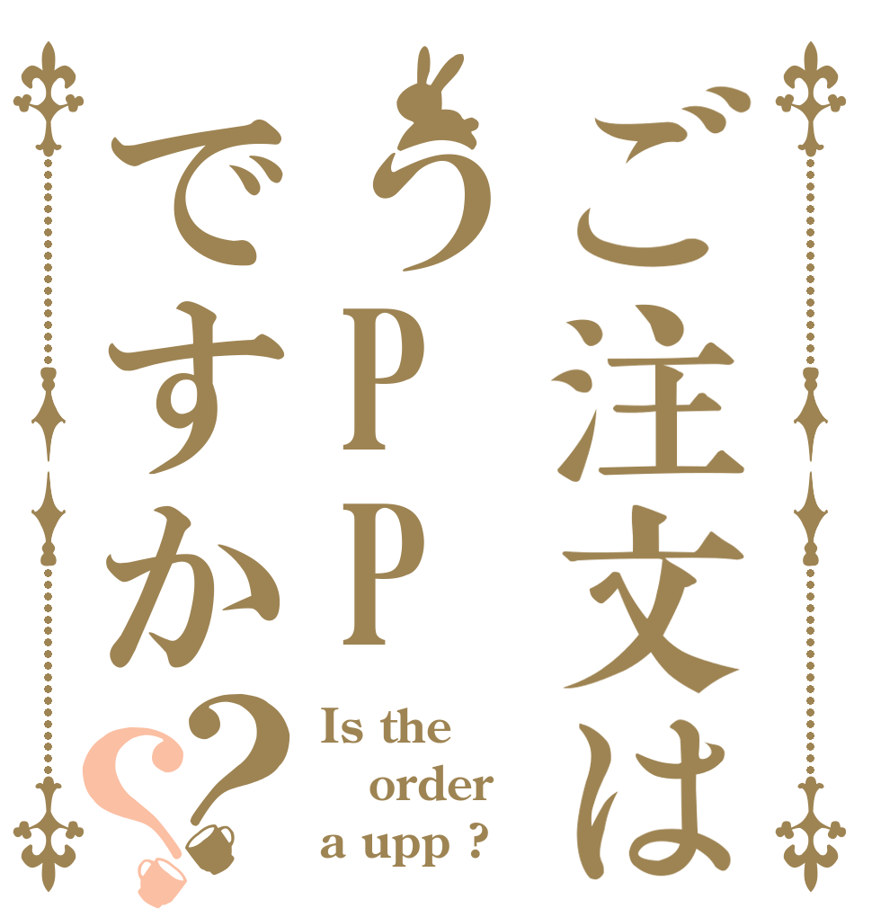 ご注文はうPPですか？？ Is the order a upp ?