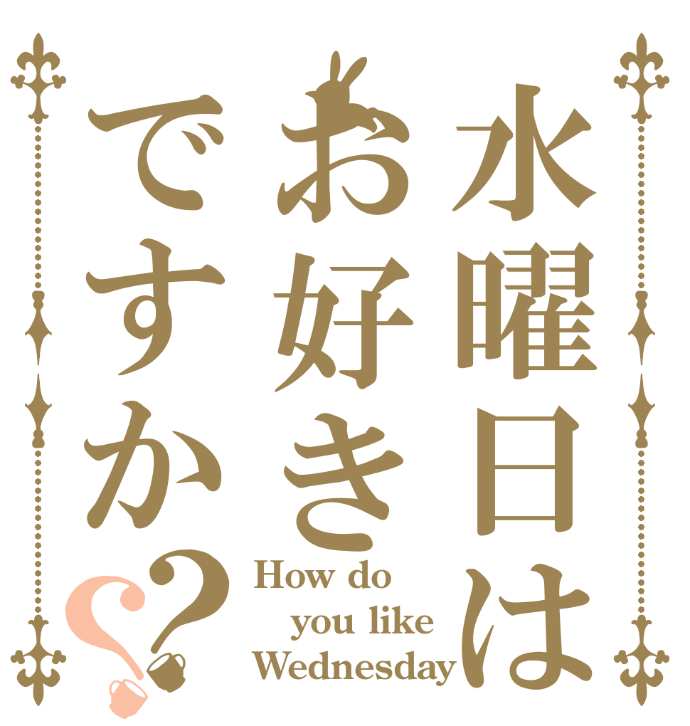 水曜日はお好きですか？？ How do you like Wednesday？