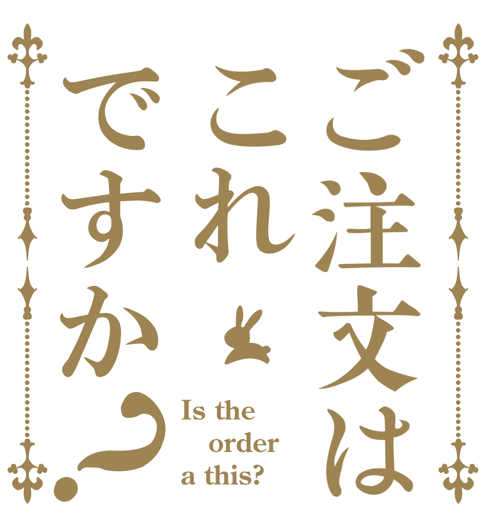 ご注文はこれですか？ Is the order a this?