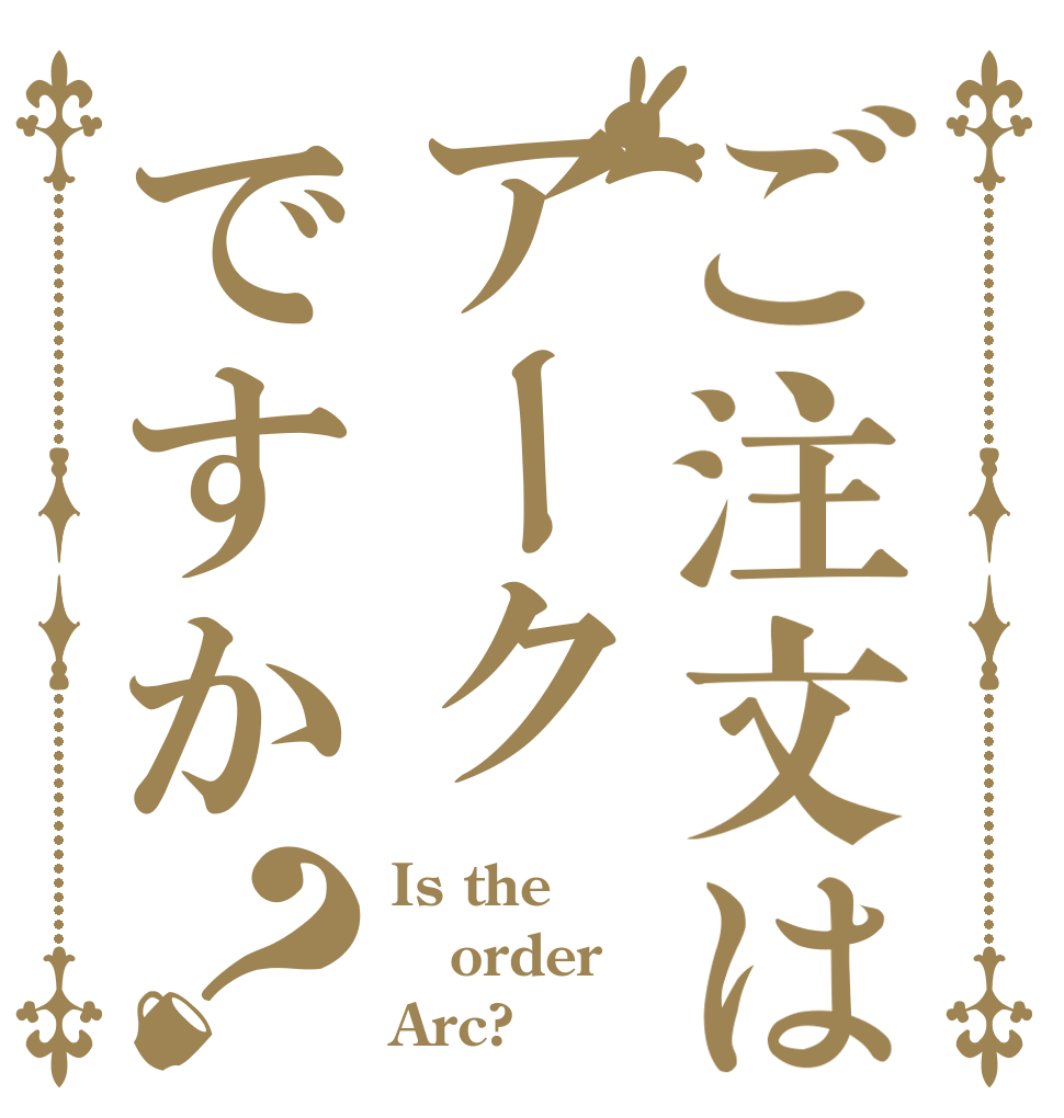 ご注文はアークですか？ Is the order Arc?