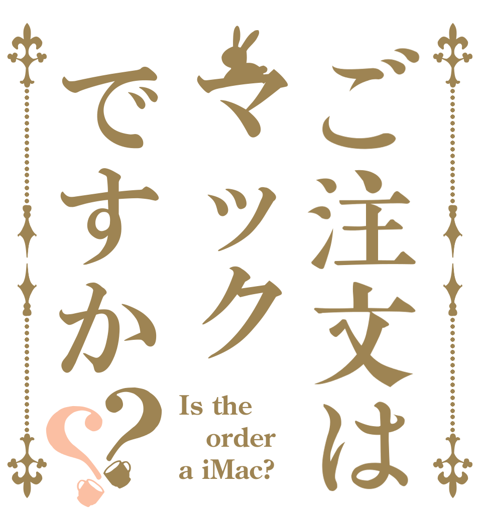 ご注文はマックですか？？ Is the order a iMac?