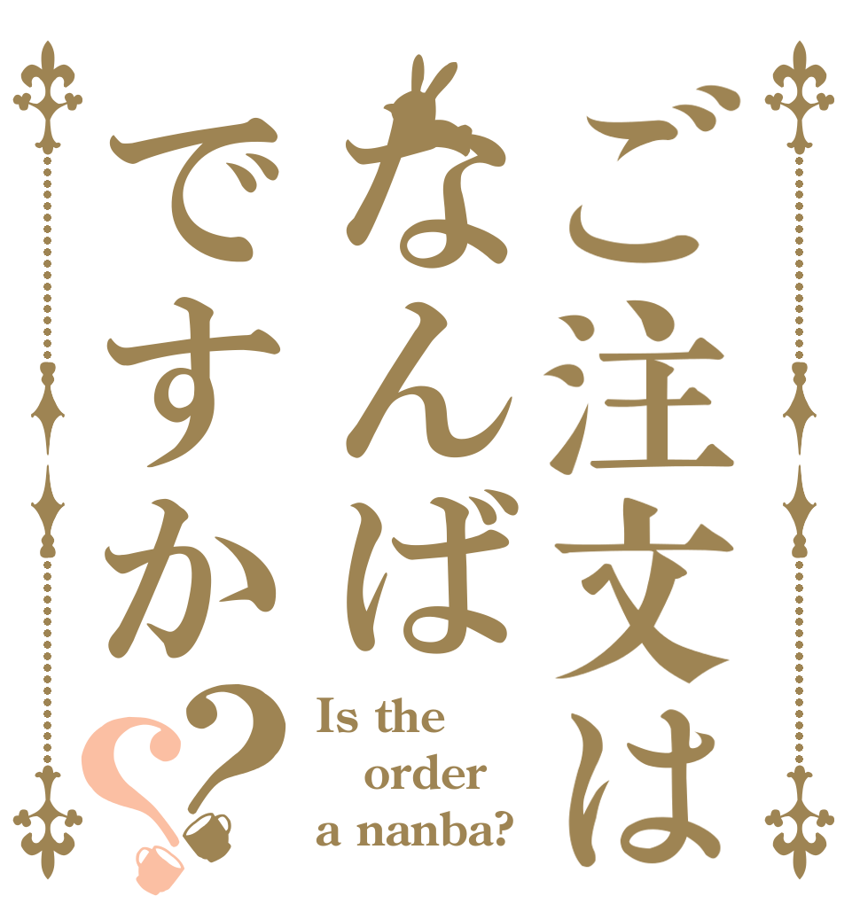 ご注文はなんばですか？？ Is the order a nanba?