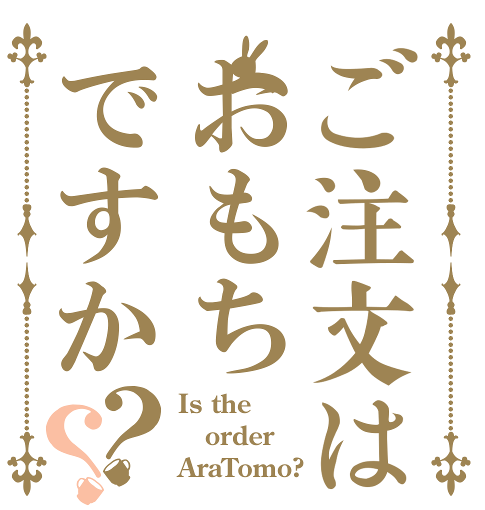 ご注文はおもちですか？？ Is the order AraTomo?