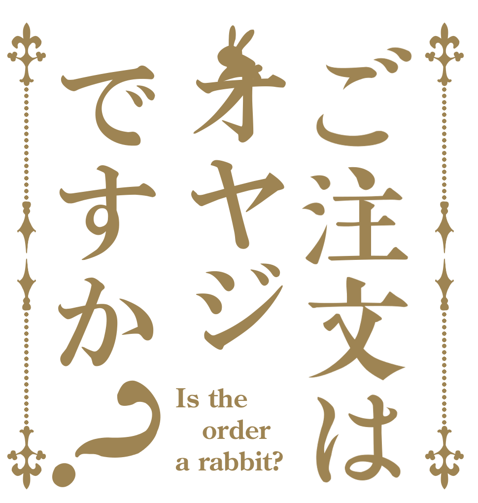 ご注文はオヤジですか？ Is the order a rabbit?