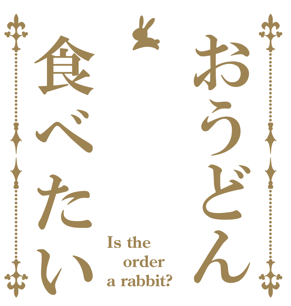 おうどん食べたい Is the order a rabbit?
