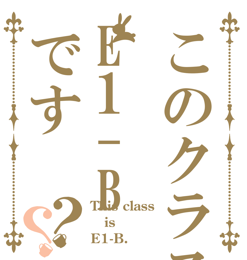 このクラスはE1-Bです？？ This class is E1-B.