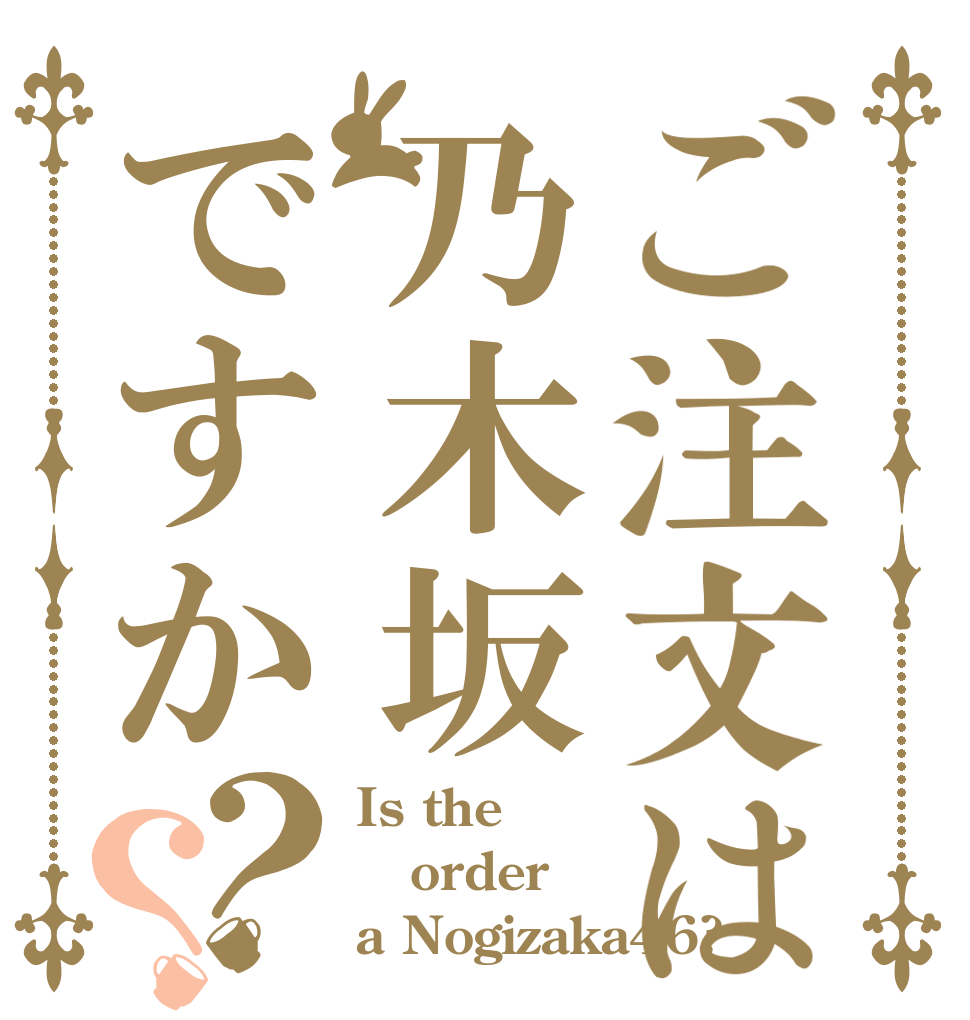 ご注文は乃木坂ですか？？ Is the order a Nogizaka46?