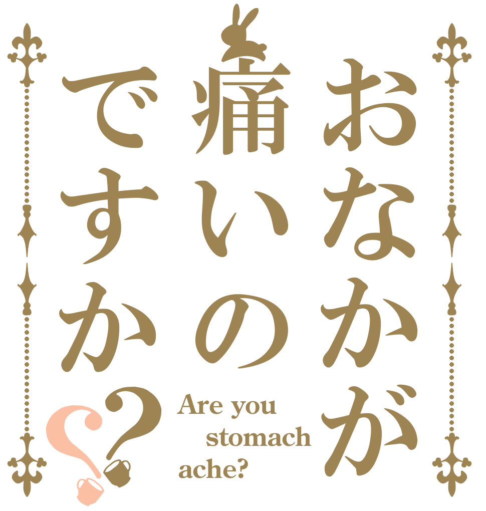 おなかが痛いのですか？？ Are you stomach ache?